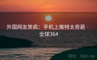 外国网友笑疯：手机上推特太奇葩 · 全球364