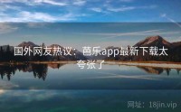 国外网友热议：芭乐app最新下载太夸张了