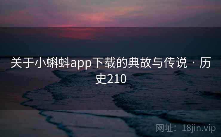 关于小蝌蚪app下载的典故与传说 · 历史210